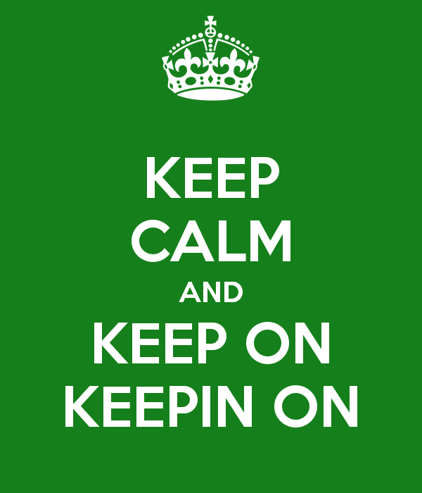 keep calm and keep on keepin on